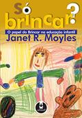 Ler Só Brincar?: O Papel do Brincar na Educação Infantil, do autor Janet R. Moyles Ler Só Brincar?: O Papel do Brincar na Educação Infantil, do autor Janet R. Moyles