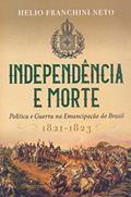 Ler Independência e Morte: Politica e Guerra na Emancipação do Brasil / 1821-1823, do autor Helio Franchini Neto