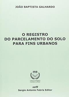 O Registro do Parcelamento do Solo Para Fins Urbanos, do autor João Baptista Galhardo