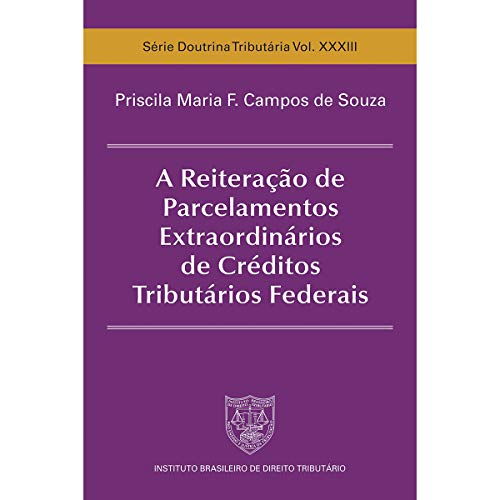 Ler A Reiteração de Parcelamentos Extraordinários de Créditos Tributários Federais, do autor Priscila Maria F. Campos de Souza