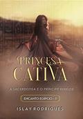 Ler Princesa Cativa: A Sacerdotisa e o Príncipe Rebelde - Livro 1, do autor Islay Rodrigues Ler Princesa Cativa: A Sacerdotisa e o Príncipe Rebelde - Livro 1, do autor Islay Rodrigues