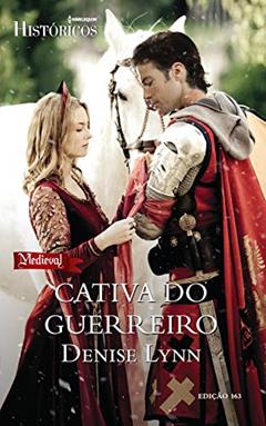 Cativa do Guerreiro (Harlequin Históricos Livro 163), do autor Denise Lynn