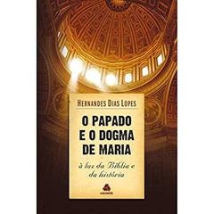 O papado e o dogma de Maria: À luz da Bíblia e da história, do autor Hernandes Dias Lopes
