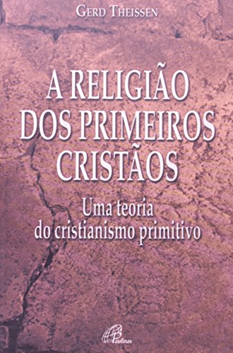Ler A religião dos primeiros cristãos: Uma teoria do cristianismo primitivo, do autor Gerd Theissen