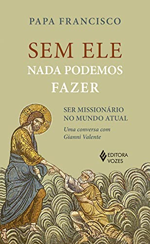 Ler Sem ele nada podemos fazer: Ser missionários no mundo atual, do autor Papa Francisco; Gianni Valente