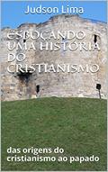 Ler ESBOÇANDO UMA HISTÓRIA DO CRISTIANISMO: das origens do cristianismo ao papado, do autor Judson Lima