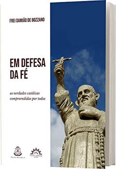 Em Defesa da fé: as Verdades Católicas Compreendidas por Todos, do autor Frei Damião de Bozzano