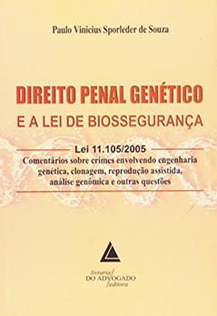 Direito Penal Genético E A Lei De Biossegurança: Lei 11.105/2005: Comentários Sobre Crimes Envolvendo Engenharia Genética, Clonagem, Reprodução Assistida, Análise Genômica E Outras Questões, do autor Paulo Vinicius Sporleder De Souza