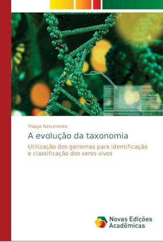 Ler A evolução da taxonomia: Utilização dos genomas para identificação e classificação dos seres vivos, do autor Thiago Nascimento