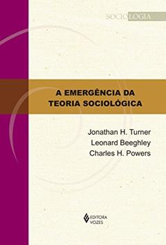 A emergência da teoria sociológica, do autor Jonathan H. Turner; Leonard Beeghley; Charles H. Powers