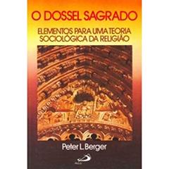 O Dossel Sagrado: Elementos Para uma Teoria Sociológica da Religião, do autor Peter L. Berger