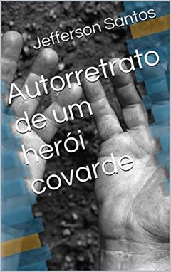 Autorretrato de um herói covarde, do autor Jefferson Santos
