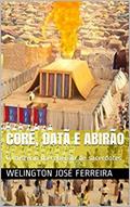 Ler Coré, Datã e Abirão: O mistério da rebelião de sacerdotes, do autor Welington José Ferreira Ler Coré, Datã e Abirão: O mistério da rebelião de sacerdotes, do autor Welington José Ferreira
