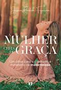 Ler A Mulher Cheia de Graça: Um Olhar Para o Chamado e Ministério da Maternidade, do autor Jessica Rendeiro Figueroa Ler A Mulher Cheia de Graça: Um Olhar Para o Chamado e Ministério da Maternidade, do autor Jessica Rendeiro Figueroa