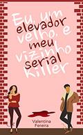 Ler Eu, um elevador velho e o meu vizinho serial killer, do autor Valentina Ferreira