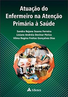 Atuação do Enfermeiro na Atenção Primária à Saúde, do autor Sandra Rejane Soares Ferreira; Lisiane Andréia Devinar Périco; Vilma Regina Freitas Gonçalves Dias