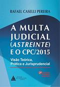Ler A Multa Judicial (Astreinte e o CPC/2015): Visão Teórica, Prática e Jurisprudencial, do autor Rafael Caselli Pereira