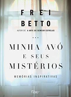 Minha avó e seus mistérios: Memórias inspirativas, do autor Frei Betto