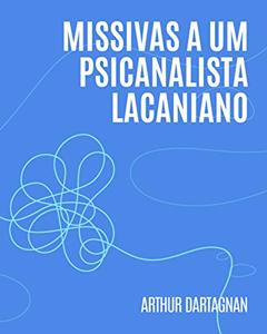 Missivas a um psicanalista lacaniano, do autor Arthur Dartagnan