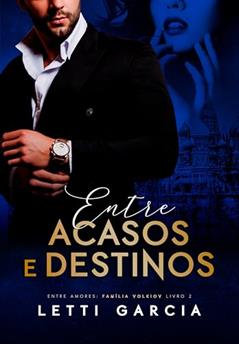 Entre Acasos e Destinos (Entre Amores: Família Volkiov Livro 2), do autor Letti Garcia