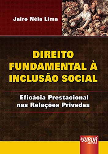 Ler Direito Fundamental à Inclusão Social - Eficácia Prestacional nas Relações Privadas, do autor Jairo Néia Lima Ler Direito Fundamental à Inclusão Social - Eficácia Prestacional nas Relações Privadas, do autor Jairo Néia Lima