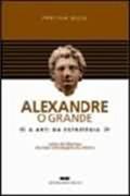 Ler ALEXANDRE, O GRANDE - A ARTE DA ESTRATÉGIA, do autor Partha Bose Ler ALEXANDRE, O GRANDE - A ARTE DA ESTRATÉGIA, do autor Partha Bose