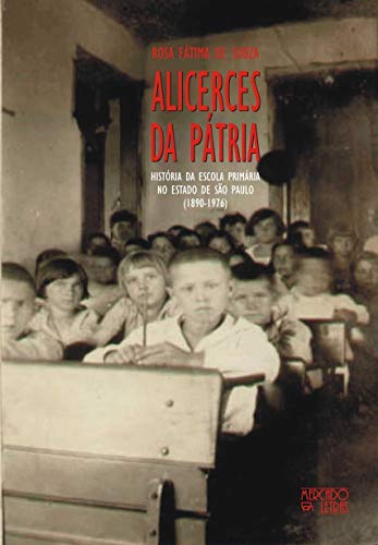Ler Alicerces da Pátria: História da Escola Primária no Estado de São Paulo (1890-1976), do autor Rosa Fátima de Souza