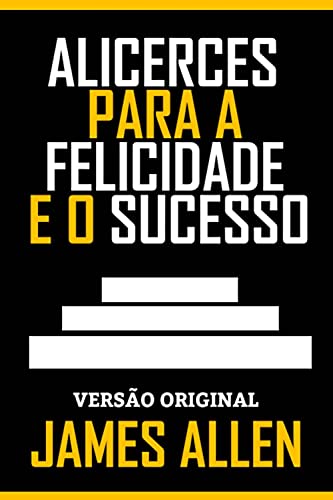 Ler ALICERCES PARA A FELICIDADE E O SUCESSO: Versão Original, do autor JAMES ALLEN