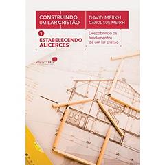 Estabelecendo alicerces: Descobrindo os fundamentos de um lar cristão, do autor David Merkh; Carol Sue Merkh