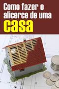 Ler Como fazer o alicerce de uma Casa: Técnicas Construtivas, do autor Marcos Vieira