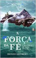 Ler A Força da Fé: O Alicerce da Vida Cristã, do autor Irineo Grubert