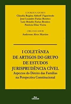 I Coletânea de Artigos do Grupo de Estudos Jurisprudência Cível: Aspectos do direito das famílias na perspectiva constitucional, do autor Cláudia Regina Althoff Figueiredo; José Leandro Farias Benítez; Luiz Bráulio Farias Benítez; Patrícia Elias Vieira