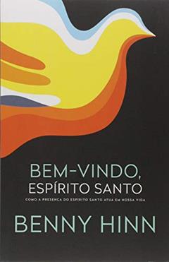 Bem-vindo, Espírito Santo: Como a presença do Espírito Santo atua em nossa vida, do autor Benny Hinn