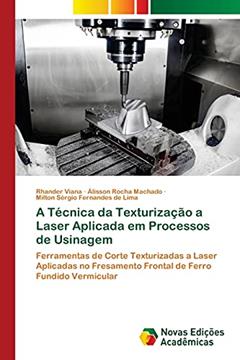 A Técnica da Texturização a Laser Aplicada em Processos de Usinagem: Ferramentas de Corte Texturizadas a Laser Aplicadas no Fresamento Frontal de Ferro Fundido Vermicular, do autor Rhander Viana; Álisson Rocha Machado; Milton Sérgio Fernandes de Lima