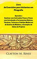 Ler Livro de Exercícios para Iniciantes em Pirografia: Aprenda a Queimar com Instruções Passo a Passo, Introdução às Ferramentas Básicas, Técnicas, do autor Clayton M. Rines Ler Livro de Exercícios para Iniciantes em Pirografia: Aprenda a Queimar com Instruções Passo a Passo, Introdução às Ferramentas Básicas, Técnicas, do autor Clayton M. Rines