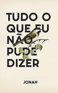 Ler Tudo o que eu não pude dizer, do autor Jonah Martins Ler Tudo o que eu não pude dizer, do autor Jonah Martins