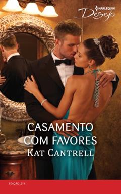 Desejo 214. Casamento com Favores, do autor Kat Cantrell