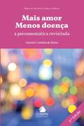 Ler Mais Amor Menos Doença. A Psicossomática Revisitada, do autor António Coimbra de Matos