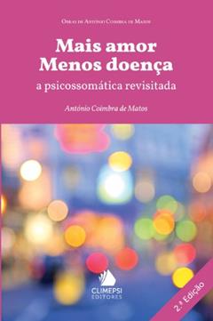 Mais Amor Menos Doença. A Psicossomática Revisitada, do autor António Coimbra de Matos
