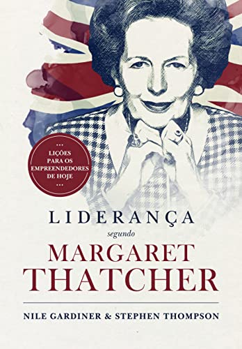 Ler Liderança Segundo Margaret Thatcher: Lições para os empreendedores de hoje, do autor Nile Gardiner; Stephen Thompson