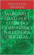 Ler Margaret Thatcher e o fim do comunismo na Europa Oriental, do autor DIANA ELISE SKRAPARI