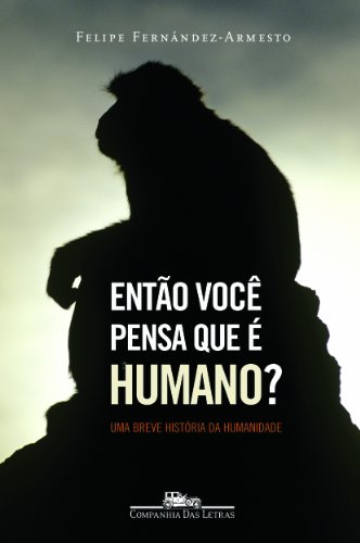 Ler Então Você Pensa Que É Humano?, do autor Felipe Fernández-Armesto