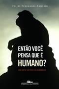 Ler Então Você Pensa Que É Humano?, do autor Felipe Fernández-Armesto Ler Então Você Pensa Que É Humano?, do autor Felipe Fernández-Armesto