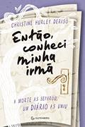 Ler Então, conheci minha irmã: A morte as separou, um diário as uniu, do autor Christine Hurley Deriso Ler Então, conheci minha irmã: A morte as separou, um diário as uniu, do autor Christine Hurley Deriso