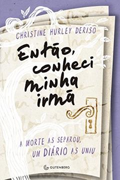 Então, conheci minha irmã: A morte as separou, um diário as uniu, do autor Christine Hurley Deriso