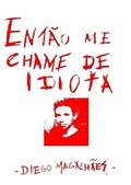 Ler Entao Me Chame de Idiota, do autor Diego Magalhães