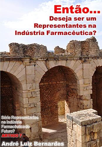 Ler Então: Você Deseja Ser um Representante da Indústria Farmacêutica? (Indústria Farmacêutica | Orientações para Consultores, Propagandistas e Representantes), do autor André Luiz Bernardes