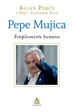 Pepe Mujica - Simplesmente humano, do autor Allan Percy