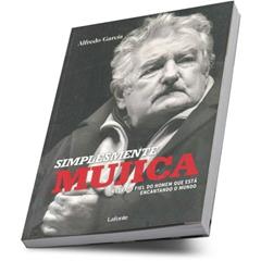 Simplesmente Mujica. Um Livro Onde o Mito e o Homem São Revelados sem Censuras, do autor Alfredo García