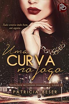 Uma Curva No Jogo (Duologia Mulheres Poderosas Livro 1), do autor Patricia Beser